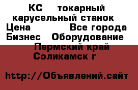 КС482 токарный карусельный станок › Цена ­ 1 000 - Все города Бизнес » Оборудование   . Пермский край,Соликамск г.